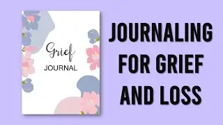 Journaling For Grief and Loss