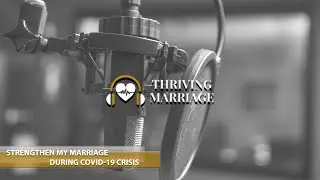 Episode 38: Strengthen My Marriage during COVID-19 Crisis