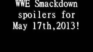 WWE Smackdown spoilers for May 17th,2013!