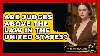 Are Judges Above the Law in the United States? - Justice System Explained