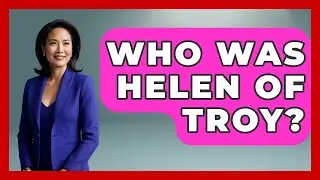 Who Was Helen Of Troy? - Archaeology Quest