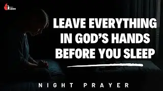 Surrender All Your Worries to God Tonight and Sleep in His Peace | Night Prayer