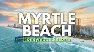7 Best Honeymoon Resorts in Myrtle Beach