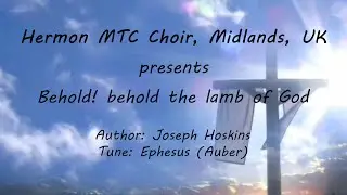 Behold behold the lamb of God - Hermon MTC Choir, Midlands, UK