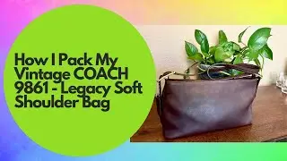 How I Pack My Vintage COACH 9861 - Legacy Soft Shoulder Bag | It's Just SO Good!