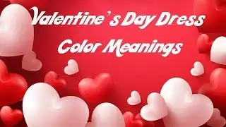 Valentine&rsquo;s Day Dress Colors Meanings | February 14 | Lovers Day | Love Proposals