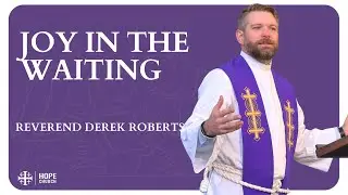 Joy in the Waiting | Matthew 11:2-19 | December 14th, 2025 | Hope Church Anglican | Derek Roberts