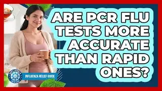 Are PCR Flu Tests More Accurate Than Rapid Ones?