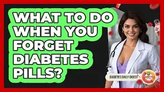 What To Do When You Forget Diabetes Pills?