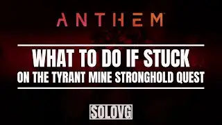 ANTHEM - How to Progress Quests if Stuck on Tyrant Mine Stronghold as Your Only Quest