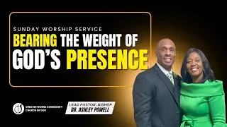 Bearing the Weight of God's Presence - Bishop Dr. Ashley Powell | Greater Works Community COG