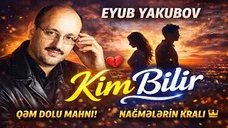 Eyub Yakubov – Kim Bilir | Bu Mahnı Adamı İçindən Sındırır…