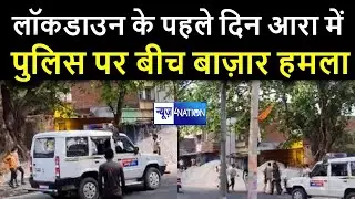 Bihar Lockdown Day 1 : Arrah में बीच बाजार पुलिस पर हमला, देखें पूरा वीडियो कैसे पिटाई ।News4Nation