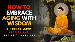 Embrace Aging with Wisdom | 5 Buddhist Lessons to Transform Your Life