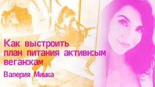 Как выстроить план питания активным веган:кам? / Валерия Мишка / вегандень 2024
