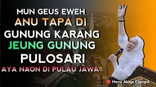INGGIS MUN GEUS EWEH ANU TAPA DI GUNUNG KARANG JEUNG GN. PULOSARI | ABUYA UCI CILONGOK