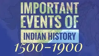 Important Events of Indian History 1500-1900 (A quick look)