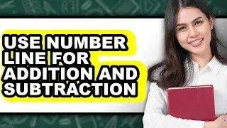 How to Use Number Line for Addition and Subtraction (full Guide)