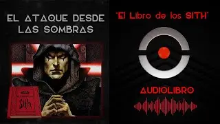 El Libro de los SITH - 15. EL ATAQUE DESDE LAS SOMBRAS | AUDIOLIBRO STAR WARS