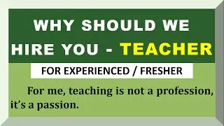 Answer to the Question Why should we hire you | Teacher | Fresher | Experienced | in English