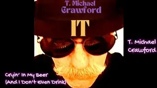 Cryin’ In My Beer (And I Don’t Even Drink) - T. Michael Crawford 