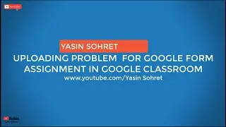 UPLOADING PROBLEM FOR GOOGLE FORM ASSIGNMENT IN GOOGLE CLASSROOM