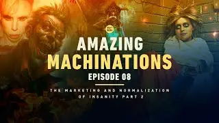Amazing Machinations Ep 8: The Marketing and Normalization of Insanity Part 2