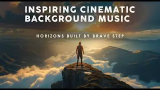 Inspiring Cinematic Background Music - Horizons Built by Brave Step