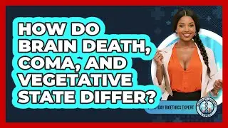 How Do Brain Death, Coma, And Vegetative State Differ? - Everyday Bioethics Expert