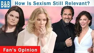 The Bold and The Beautiful Fans' Opinion: Sexism In B&B- Why Is It Okay? What Are They Thinking?