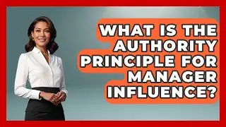 What Is The Authority Principle For Manager Influence? - Modern Manager Toolbox