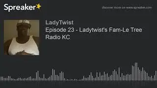 Episode 23 - Ladytwist's Fam-Le Tree Radio KC