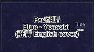  Blue - Yoasobi (群青English official version) | Pxd covers翻唱