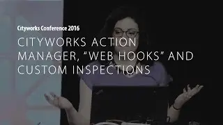 CC16: Cityworks Action Manager, &ldquo;Web Hooks&rdquo; and Custom Inspections