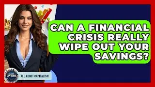 Can A Financial Crisis Really Wipe Out Your Savings? - All About Capitalism