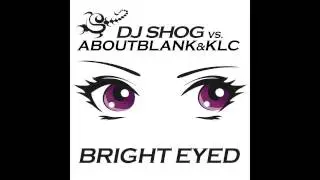 DJ SHOG vs. Aboutblank&KLC - Bright Eyed (Original vs. DDei&Estate Remix)
