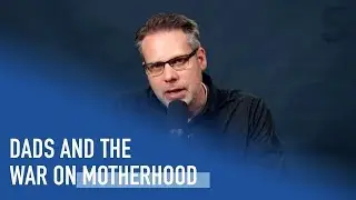 Dads and the War on Motherhood | Ep. 67