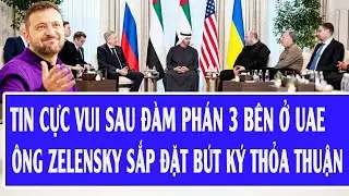 Tin cực vui sau đàm phán 3 bên ở UAE, ông Zelensky sắp đặt bút ký thỏa thuận