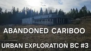 Abandoned Cariboo - BC Urban Exploration #3