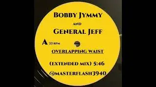 BOBBY JYMMY AND GENERAL JEFF - OVERLAPPING WAIST (EXTENDED MIX)