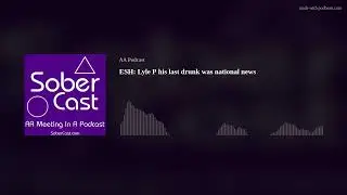 ESH: Lyle P his last drunk was national news