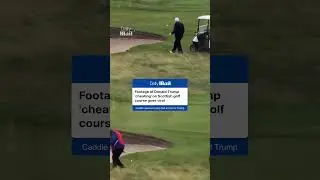 Footage of Donald Trump 'cheating' on Scottish golf course goes viral