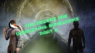 the sewers  are disgusting: Boneworks Part 6