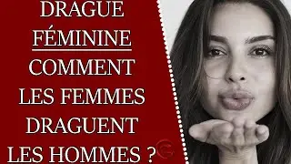 DRAGUE FEMININE - Comment les femmes draguent les hommes ?