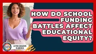 How Do School Funding Battles Affect Educational Equity? - Latino Education in America