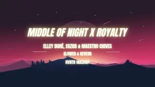 Middle of Night x Royalty - Elley Duhé, Egzod & Maestro Chives (Slowed & Reverb | HVNTR mashup)