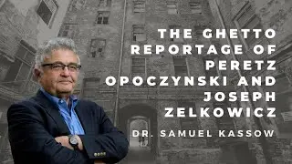 The Ghetto Reportage of Peretz Opoczynski and Joseph Zelkowicz - Dr. Samuel Kassow