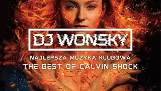 🔥💙 THE BEST OF CALVIN SHOCK 💙🔥 NAJLEPSZA MUZYKA KLUBOWA 💣💥OGIEŃ W SZOPIE 💥💣 LIPIEC 2023 ✈️ DJ WONSKY