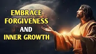 Embrace forgiveness And Inner Growth | Jesus Daily Message | God's Message Now | God Says