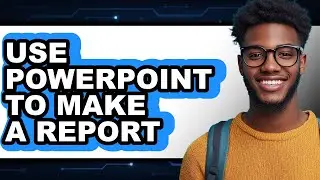 How to Use Powerpoint to Make a Report - Full Guide